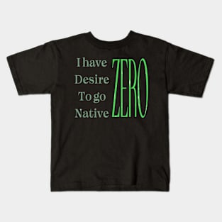 Northern Exposure: I have ZERO desire to go native Kids T-Shirt